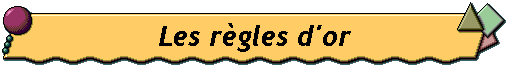 Les r�gles d'or